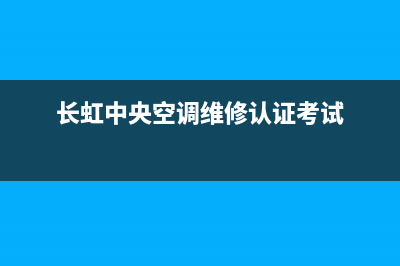 长虹中央空调维修24小时服务电话(长虹中央空调维修认证考试)