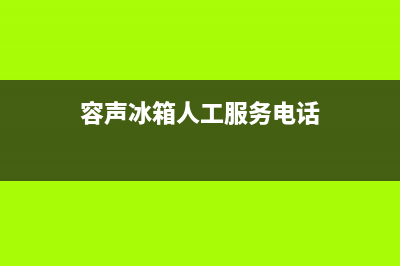 容声冰箱人工服务电话2023已更新(今日(容声冰箱人工服务电话)