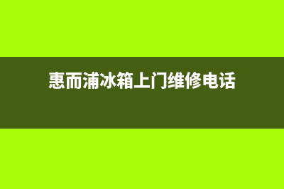 惠而浦冰箱上门服务电话号码(2023更新)(惠而浦冰箱上门维修电话)