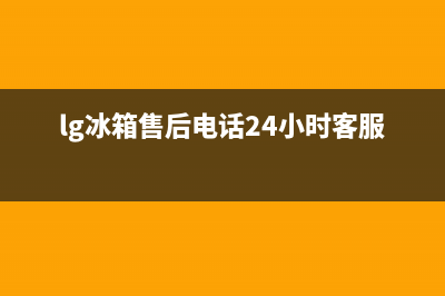 LG冰箱售后电话多少已更新(400)(lg冰箱售后电话24小时客服中心)