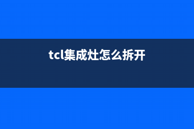 TCL集成灶维修中心电话2023已更新(2023更新)(tcl集成灶怎么拆开)