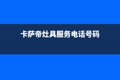 卡萨帝灶具服务中心电话2023已更新(400)(卡萨帝灶具服务电话号码)