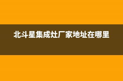 北斗星集成灶厂家统一维修服务中心2023已更新(今日(北斗星集成灶厂家地址在哪里)