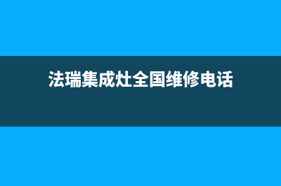 法瑞集成灶全国统一客服2023已更新（最新(法瑞集成灶全国维修电话)