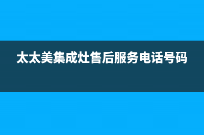 爱太太集成灶厂家客服24小时电话号码(太太美集成灶售后服务电话号码)