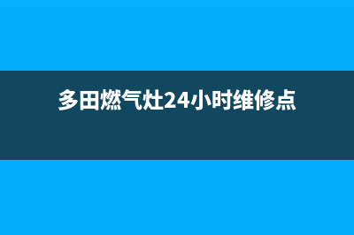 多田燃气灶24小时上门服务2023已更新(总部/电话)(多田燃气灶24小时维修点)