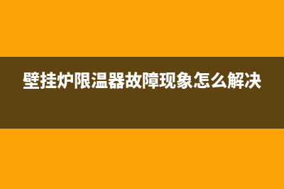 壁挂炉限温器故障e3(壁挂炉限温器故障现象怎么解决)