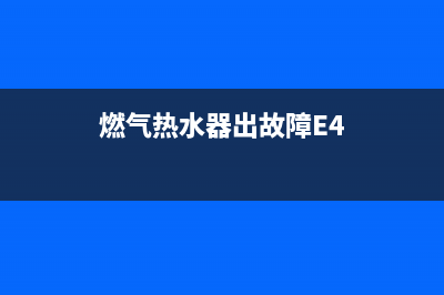 燃气热水器出故障码e5(燃气热水器出故障E4)