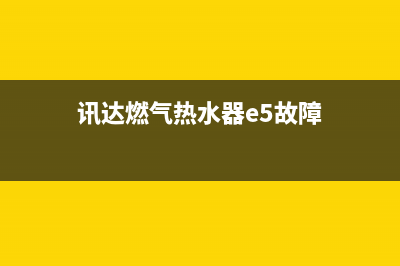 讯达燃气热水器出现E1故障维修的视频(讯达燃气热水器e5故障)