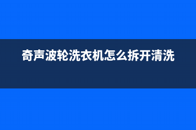 奇声波轮洗衣机e2故障代码(奇声波轮洗衣机怎么拆开清洗)