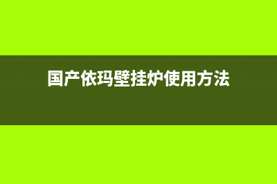 国产依玛壁挂炉故障e6(国产依玛壁挂炉使用方法)