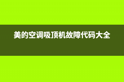 美的空调吸顶机故障E4怎么回事(美的空调吸顶机故障代码大全)