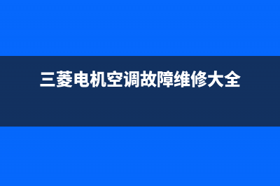 三菱电机空调故障码1E6(三菱电机空调故障维修大全)