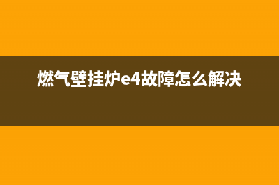 燃气壁挂炉e4故障(燃气壁挂炉e4故障怎么解决)