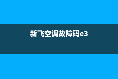 新飞空调故障码E4是什么意思(新飞空调故障码e3)