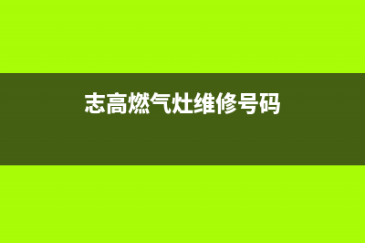 志高燃气灶维修电话号码2023已更新(厂家/更新)(志高燃气灶维修号码)