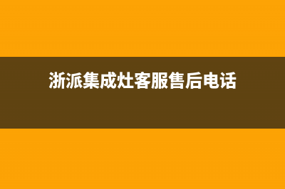 浙派集成灶客服电话人工服务电话2023已更新（今日/资讯）(浙派集成灶客服售后电话)