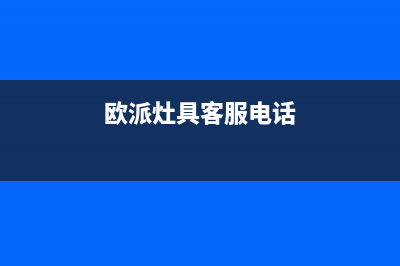 欧派灶具售后服务维修电话2023已更新(总部(欧派灶具客服电话)