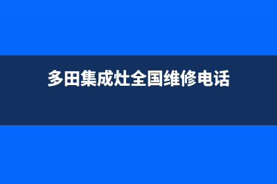 多田集成灶全国服务电话2023已更新(今日(多田集成灶全国维修电话)