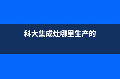 科大集成灶厂家维修网点电话多少2023已更新(今日(科大集成灶哪里生产的)