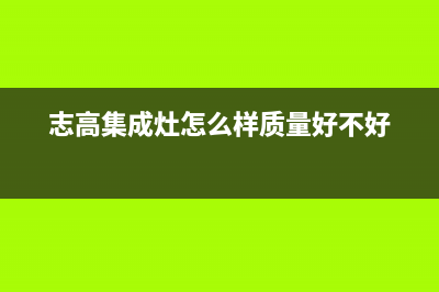 志高集成灶总部投电话24小时售后2023已更新（今日/资讯）(志高集成灶怎么样质量好不好)