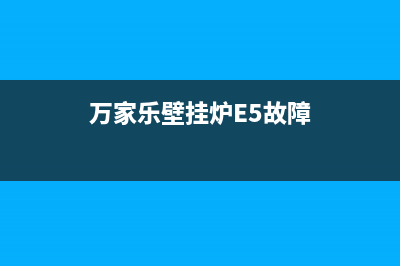 万家乐壁挂炉e5故障手动解决(万家乐壁挂炉E5故障)