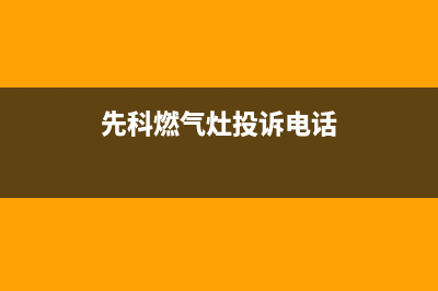 先科灶具服务电话24小时(今日(先科燃气灶投诉电话)