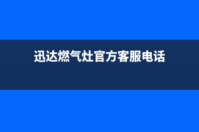 迅达燃气灶客服电话2023已更新(厂家400)(迅达燃气灶官方客服电话)