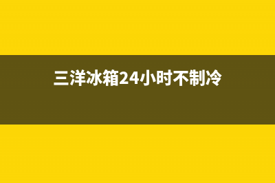 三洋冰箱24小时服务热线已更新(总部电话)(三洋冰箱24小时不制冷)