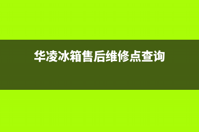 华凌冰箱售后维修服务电话2023已更新(400更新)(华凌冰箱售后维修点查询)