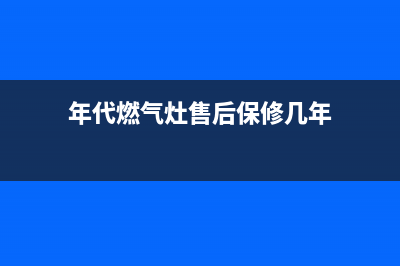 年代灶具维修电话是多少2023已更新(2023更新)(年代燃气灶售后保修几年)