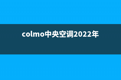 COLMO中央空调24小时服务(colmo中央空调2022年总销量)