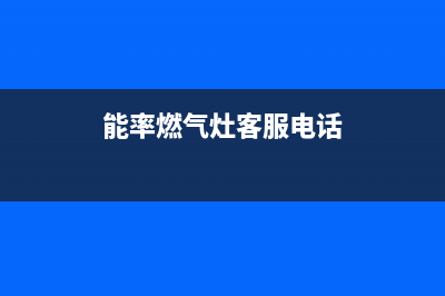 能率灶具服务24小时热线2023已更新(400/更新)(能率燃气灶客服电话)