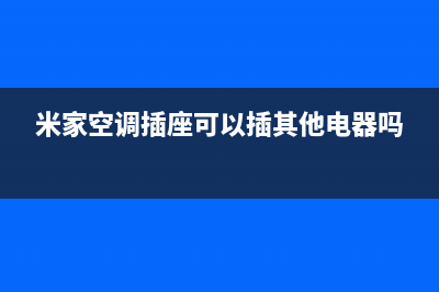 米家空调安装电话24小时人工电话(米家空调插座可以插其他电器吗)