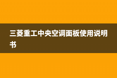 三菱重工中央空调售后电话24小时人工电话(三菱重工中央空调面板使用说明书)