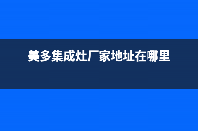 美多集成灶厂家客服服务中心已更新(美多集成灶厂家地址在哪里)