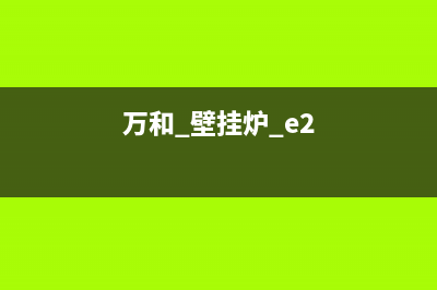 万和壁挂炉e2是什么故障代码(万和 壁挂炉 e2)