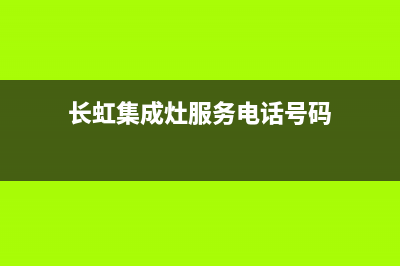 长虹集成灶服务售后服务电话2023已更新（今日/资讯）(长虹集成灶服务电话号码)