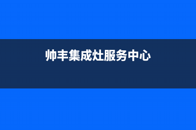 帅丰集成灶服务电话24小时(帅丰集成灶服务中心)