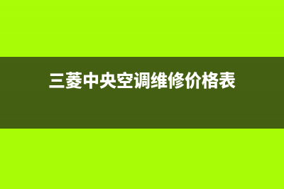 三菱中央空调维修电话号码是多少(三菱中央空调维修价格表)