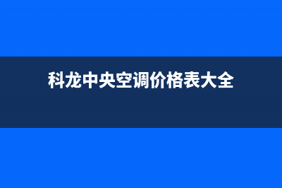 科龙中央空调客服电话(科龙中央空调价格表大全)