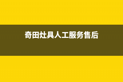 奇田灶具人工服务电话2023已更新(全国联保)(奇田灶具人工服务售后)