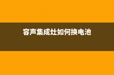 容声集成灶维修电话是多少2023已更新(2023/更新)(容声集成灶如何换电池)