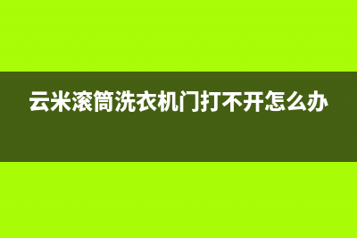 云米滚筒洗衣机故障代码E4错(云米滚筒洗衣机门打不开怎么办)