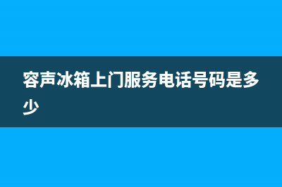 容声冰箱上门服务电话(2023更新)(容声冰箱上门服务电话号码是多少)