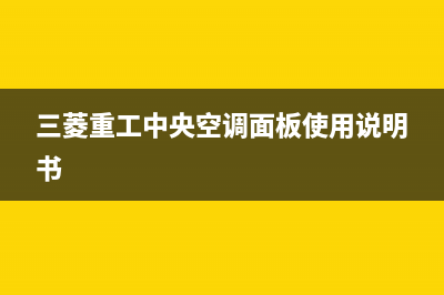 三菱重工中央空调客服电话(三菱重工中央空调面板使用说明书)