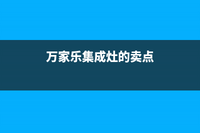 万家乐集成灶厂家统一400售后服务部热线2023已更新（今日/资讯）(万家乐集成灶的卖点)