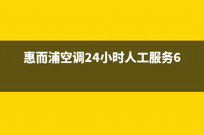 惠而浦空调24小时人工服务(惠而浦空调24小时人工服务6728199)