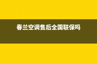 春兰空调售后全国咨询维修号码(春兰空调售后全国联保吗)