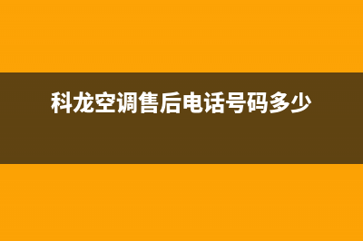 科龙空调售后客服电话(科龙空调售后电话号码多少)